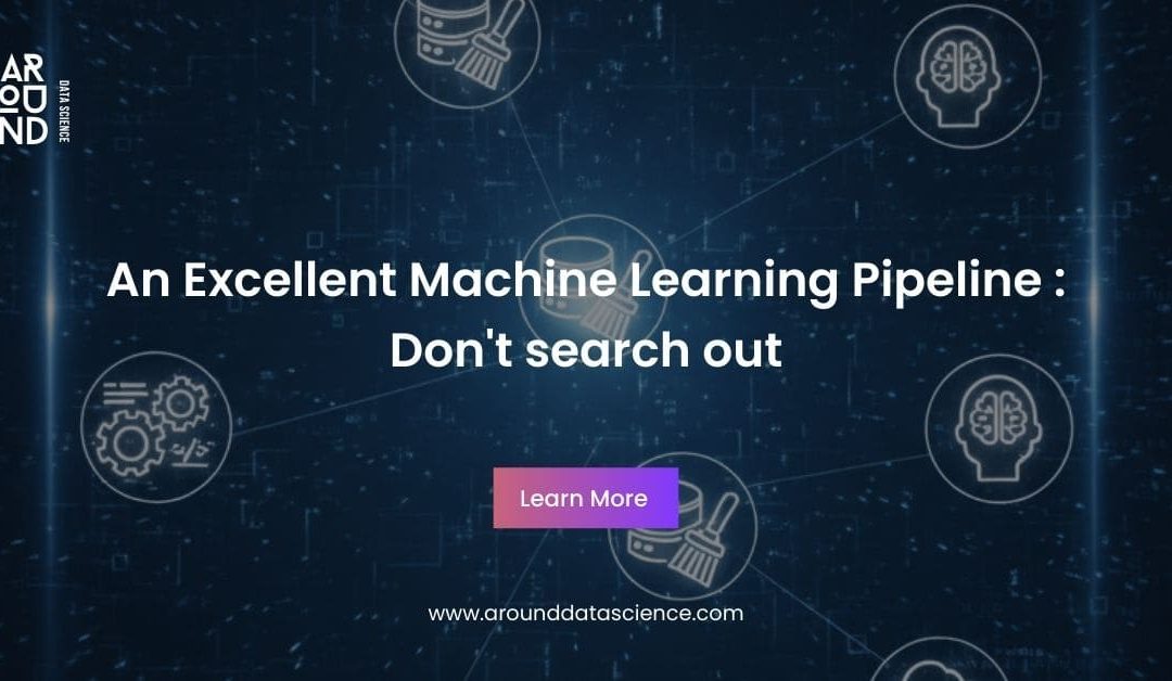 An Excellent Machine Learning Pipeline : Don’t Search Out