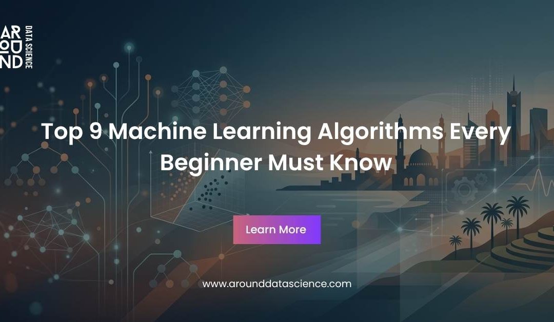 Top 9 Machine Learning Algorithms Every Beginner Must Know
